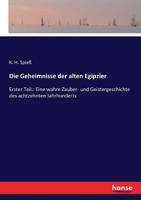 Die Geheimnisse der alten Egipzier: Erster Teil.: Eine wahre Zauber- und Geistergeschichte des achtzehnten Jahrhunderts (German Edition) 3743482304 Book Cover