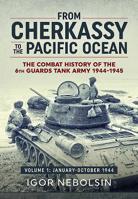 From Cherkassy to the Pacific Ocean: The Combat History of the 6th Guards Tank Army. Volume 1: January-October 1944 1912390019 Book Cover