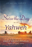 Seize the Day with Yahweh: A Book of 366 Daily Devotionals Based on God's Name 1512716286 Book Cover