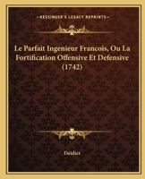 Le Parfait Inga(c)Nieur Franaois, Ou La Fortification Offensive Et Da(c)Fensive Contenant La Construction: L'Attaque Et La Da(c)Fense Des Places Ra(c)Gulieres & Irra(c)Gulieres, Selon Les Ma(c)Thodes  2014513872 Book Cover