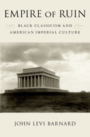 Empire of Ruin: Black Classicism and American Imperial Culture 0190663596 Book Cover