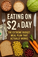 Eating on $2 a Day: The Extreme Budget Meal Plan That Actually Works B0GYLC7YX1 Book Cover