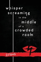 Whisper Screaming in the Middle of a Crowded Room 1081908548 Book Cover