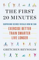 The First 20 Minutes: The Surprising Science of How We Can Exercise Better, Train Smarter and Live Longer