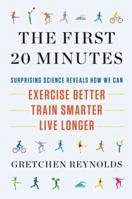 The First 20 Minutes: The Surprising Science of How We Can Exercise Better, Train Smarter and Live Longer 1594630933 Book Cover