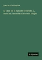 El tizón de la nobleza española, ó, máculas y sambenitos de sus linajes 3368032682 Book Cover
