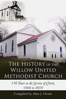 The History of the Willow United Methodist Church: 150 Years in the Service of Christ, 1860 to 2010 1450242146 Book Cover