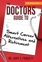 The Doctors Guide to Smart Career Alternatives and Retirement 1612061206 Book Cover