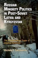 Russian Minority Politics in Post-Soviet Latvia and Kyrgyzstan: The Transformative Power of Informal Networks 0812242211 Book Cover