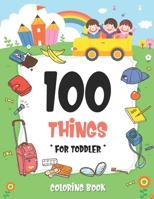 100 Things For Toddler Coloring Book: Easy and Big Coloring Books for Toddlers: Kids Ages 2-4, 4-8, for Boys and Girls (8.5 "x 11" inches 100 pages) B08QBRGSM3 Book Cover