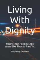Living With Dignity: How to Treat People as You Would Like Them to Treat You 1639747885 Book Cover