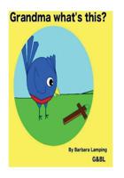 Grandma what's this?: A Baby Bird story 1542944996 Book Cover