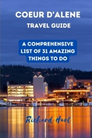 COEUR D'ALENE TRAVEL GUIDE: A comprehensive list of 31 amazing things to do B0CGC8NWF1 Book Cover