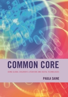 Common Core: Using Global Children's Literature and Digital Technologies 1475813538 Book Cover