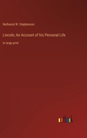 Lincoln: An Account of His Personal Life, Especially of Its Springs of Action as Revealed and Deepened by the Ordeal of War 1500637068 Book Cover