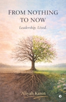 From Nothing to Now: Leadership, Lived. B0GYPLGTNQ Book Cover