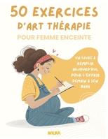50 EXERCICES D’ART THÉRAPIE - Mon rituel créatif de grossesse: Mon rituel créatif de grossesse (French Edition) B0G6J91VHB Book Cover