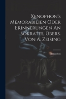 Xenophon's Memorabilien Oder Erinnerungen An Sokrates, Übers. Von A. Zeising 1021772836 Book Cover