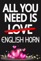 All You Need is ENGLISH HORN: Funny Happy Valentine's Day and Cool Gift Ideas for Him/Her Women Men Mom Dad Perfect Gift for ENGLISH HORN Lovers Lined Journal, 116 Pages, 6 x 9, Matte Finish 1661795315 Book Cover