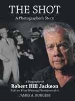 The Shot: A photographer's story 1480837849 Book Cover