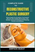 COMPLETE GUIDE TO RECONSTRUCTIVE PLASTIC SURGERY: Expert Insights On Procedures, Post-Surgical Recovery, Skin Grafting, Microsurgery, Scar Revision, ... For Restoring Function And Aesthetics B0F5HYVL3W Book Cover