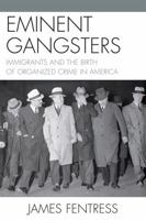 Eminent Gangsters: Immigrants and the Birth of Organized Crime in America 0761852158 Book Cover