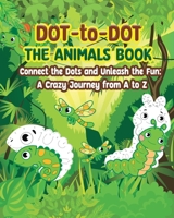 Dot to Dot - Connect the Dots and Unleash the Fun: A Crazy Journey from A to Z: A fun puzzle activity book for kids aged 4-8 B0CGY3TQJH Book Cover