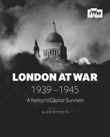 London At War 1939-1945: A Nation's Capital Survives 1912423227 Book Cover
