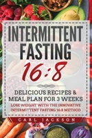 Intermittent Fasting 16/8: Delicious Recipes and Meal Plan for 3 Weeks. Lose Weight with the Innovative Intermittent Fasting 16/8 Method 1914048032 Book Cover