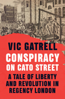 Conspiracy on Cato Street: A Tale of Liberty and Revolution in Regency London 1108838480 Book Cover
