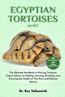 EGYPTIAN TORTOISES AS PET: The Ultimate Handbook to Raising Tortoises: Expert Advice on Feeding, Housing, Breeding, and Ensuring the Health of This Rare and Delicate Species B0DV4VHXWM Book Cover