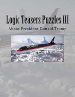 Logic Teasers Puzzles III: About President Donald Trump 1544010044 Book Cover