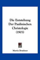 Die Entstehung Der Paulinischen Christologie (1903) 1161084053 Book Cover