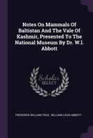 Notes on Mammals of Baltistan and the Vale of Kashmir, Presented to the National Museum by Dr. W.L. Abbott 137830876X Book Cover