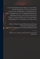 A letter from His Grace the Duke of Richmond to Lieutenant Colonel Sharman, Chairman to the Committee of Correspondence appointed by the delegates of ... volunteers, assembled at Lisburn in Ireland 101364560X Book Cover