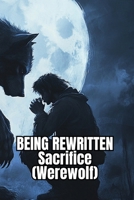 BEING REWRITTEN Sacrifice (Werewolf) B0DRZ8R97J Book Cover