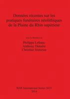 Donn�es r�centes sur les pratiques fun�raires n�olithiques de la Plaine du Rhin sup�rieur 1407312707 Book Cover