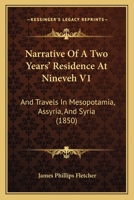 Narrative Of A Two Years Residence At Nineveh And Travels In Mesopotamia, Assyria, And Syria, Volume 1... 1271838354 Book Cover
