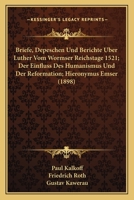 Briefe, Depeschen Und Berichte Uber Luther Vom Wormser Reichstage 1521; Der Einfluss Des Humanismus Und Der Reformation; Hieronymus Emser (1898) 1160049963 Book Cover