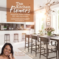 The Kitchen Flowers : Around the Globe Cooking; 200+ Delicious Recipes 1489729232 Book Cover