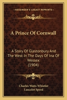 A Prince of Cornwall: A Story of Glastonbury and the West in the Days of Ina of Wessex 1499756437 Book Cover