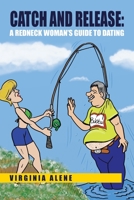 Catch and Release: A Redneck Woman's Guide to Dating 1453559493 Book Cover