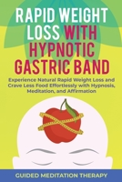 Rapid Weight Loss with Hypnotic Gastric Band: Experience Natural Rapid Weight Loss and Crave Less Food Effortlessly with Hypnosis, Meditation, and Affirmation 1989655505 Book Cover
