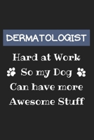 Dermatologist Hard at Work so my Dog can Have More Awesome Stuff: Cute Funny Gag Gift for Dermatologist Doctor and Dermatology Student (Future ... Cosmetologist, Aesthetician and Esthetician 167906424X Book Cover