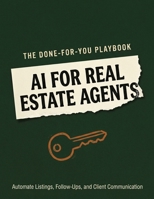 AI for Real Estate Agents: The Done-For-You Playbook to Automate Listings, Follow-Ups, and Client Communication B0H7QKNG1Q Book Cover