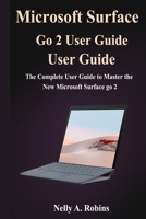 Microsoft Surface Go 2 User Guide: The Complete User Guide to Master the New Microsoft Surface go 2 B08GB7W8S4 Book Cover