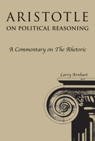 Aristotle on Political Reasoning: A Commentary on the "Rhetoric" 087580537X Book Cover