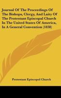 Journal Of The Proceedings Of The Bishops, Clergy, And Laity Of The Protestant Episcopal Church In The United States Of America, In A General Convention 1164956825 Book Cover