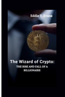 The Wizard of Crypto: The rise and fall of a Billionaire B0CJ49HVYD Book Cover