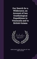 Our Search for a Wilderness: An Account of Two Ornithological Expeditions to Venezuela and to British Guiana 1017453918 Book Cover